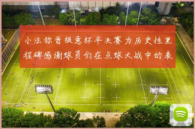 小法称晋级意杯半决赛为历史性里程碑感谢球员们在点球大战中的表现