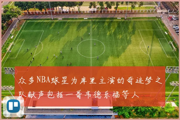众多NBA球星为库里主演的奇迹梦之队献声包括一哥韦德乐福等人
