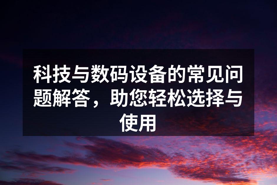 选择合适的数码设备至关重要
